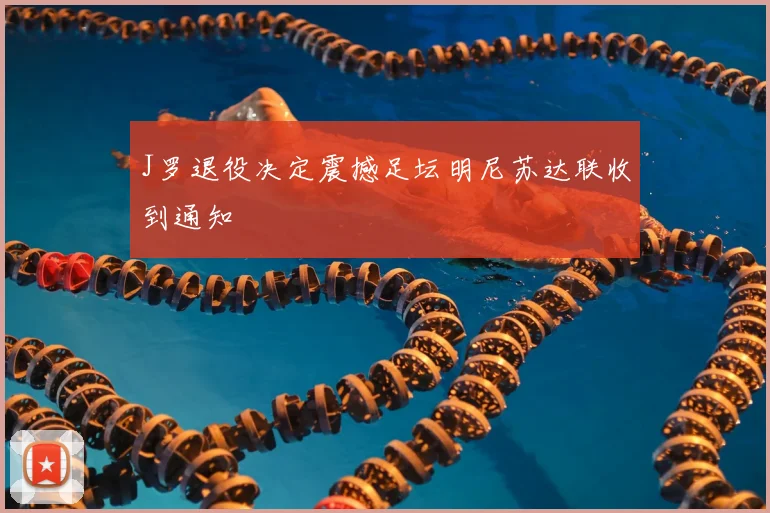 J罗退役决定震撼足坛明尼苏达联收到通知