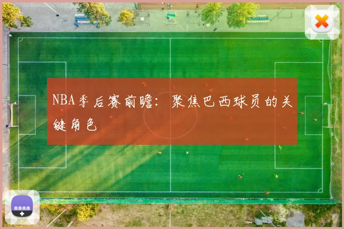 NBA季后赛前瞻：聚焦巴西球员的关键角色